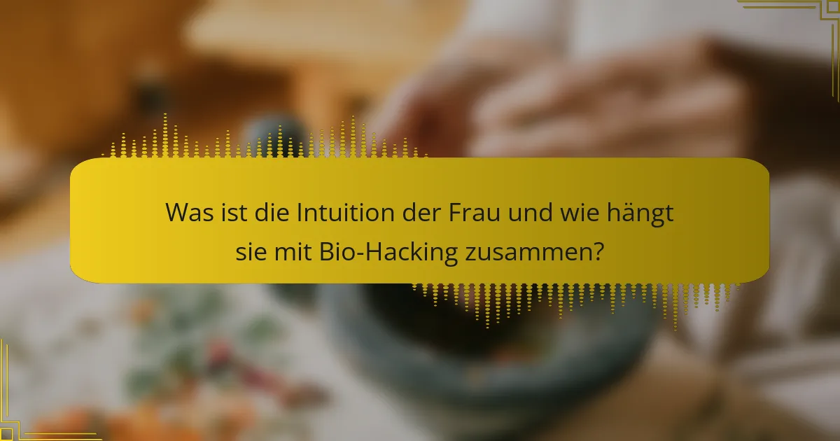 Was ist die Intuition der Frau und wie hängt sie mit Bio-Hacking zusammen?