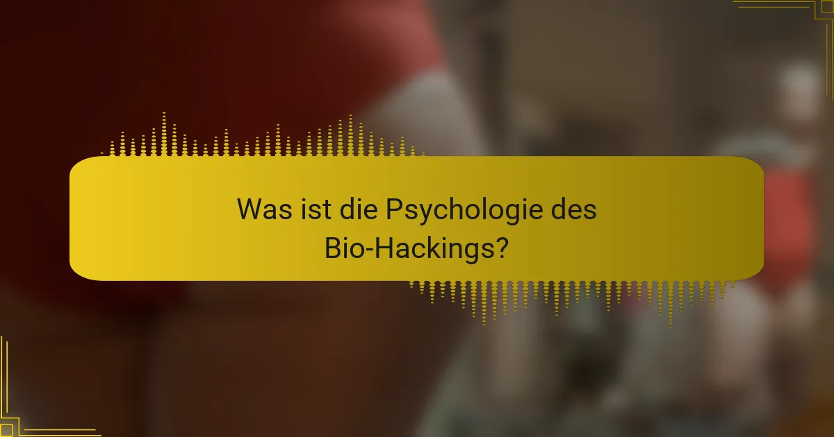 Was ist die Psychologie des Bio-Hackings?