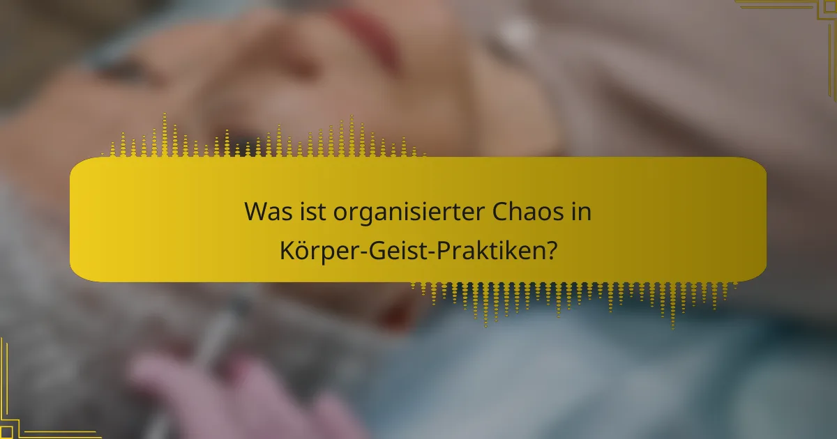 Was ist organisierter Chaos in Körper-Geist-Praktiken?