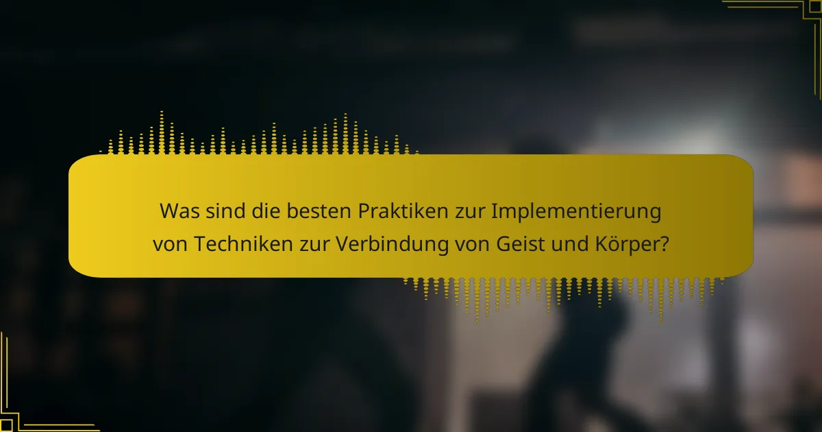 Was sind die besten Praktiken zur Implementierung von Techniken zur Verbindung von Geist und Körper?