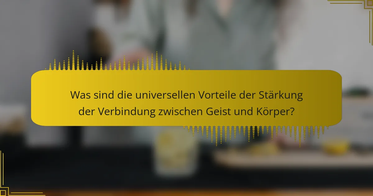 Was sind die universellen Vorteile der Stärkung der Verbindung zwischen Geist und Körper?