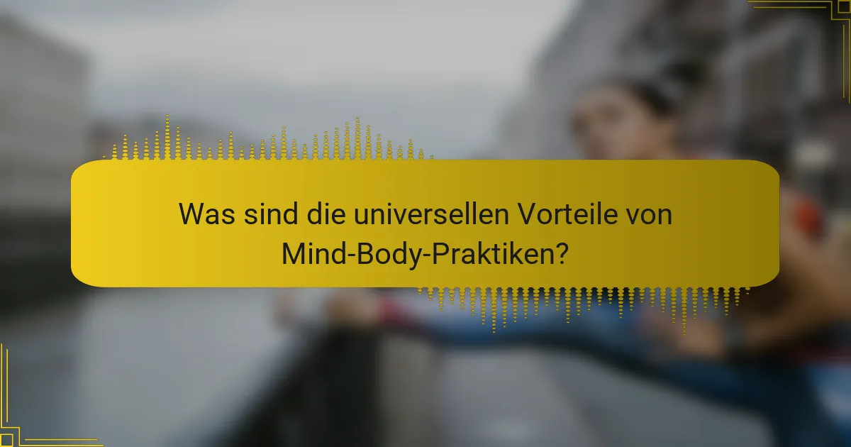 Was sind die universellen Vorteile von Mind-Body-Praktiken?