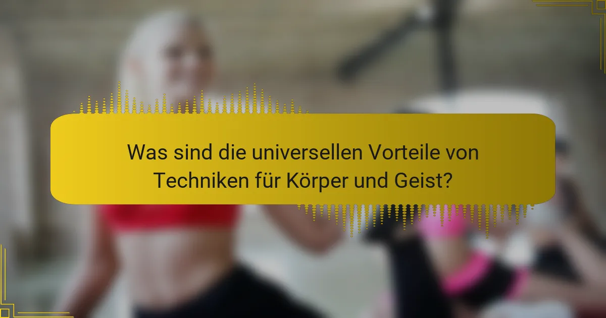Was sind die universellen Vorteile von Techniken für Körper und Geist?