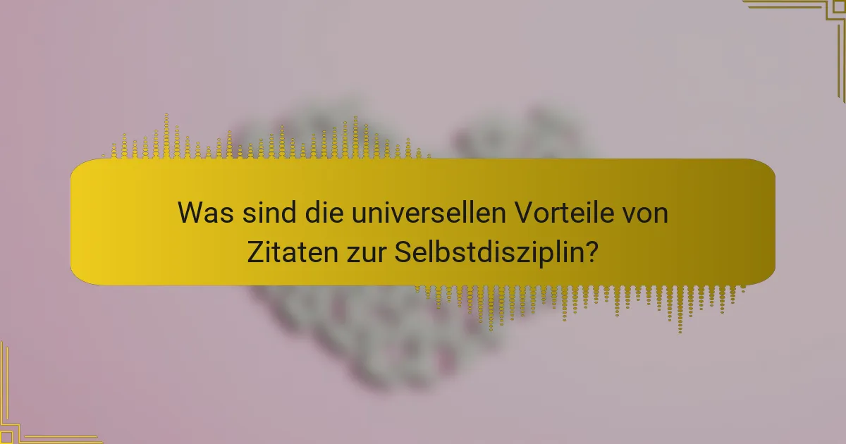 Was sind die universellen Vorteile von Zitaten zur Selbstdisziplin?