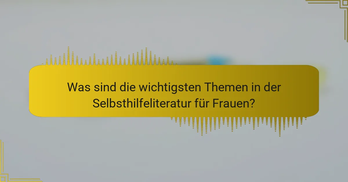 Was sind die wichtigsten Themen in der Selbsthilfeliteratur für Frauen?