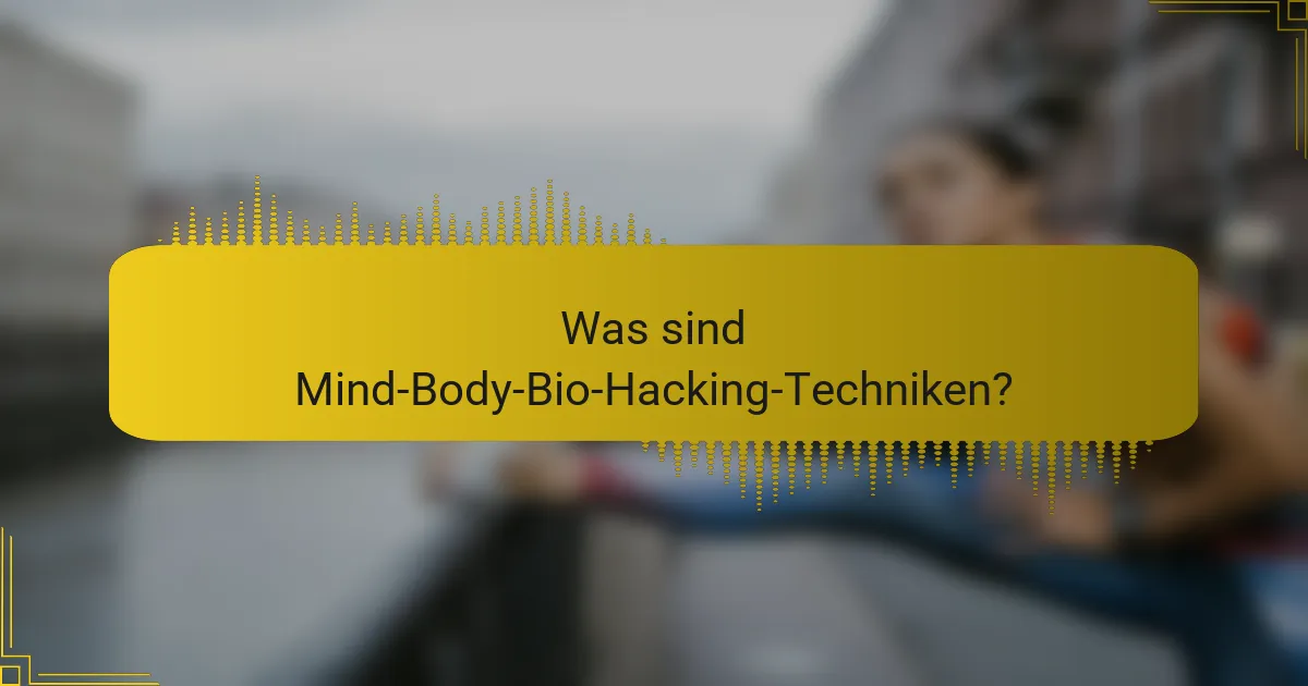 Was sind Mind-Body-Bio-Hacking-Techniken?