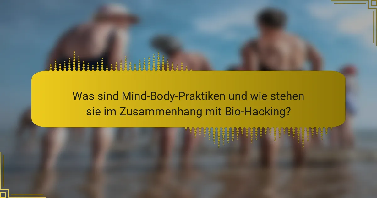 Was sind Mind-Body-Praktiken und wie stehen sie im Zusammenhang mit Bio-Hacking?