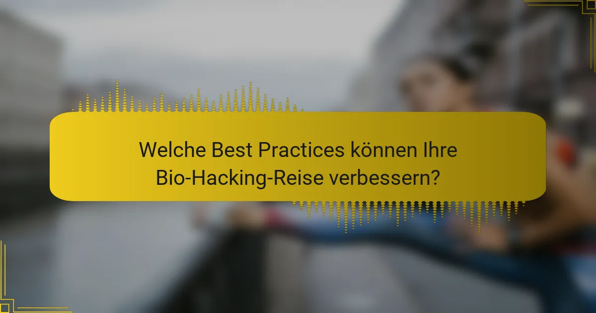 Welche Best Practices können Ihre Bio-Hacking-Reise verbessern?