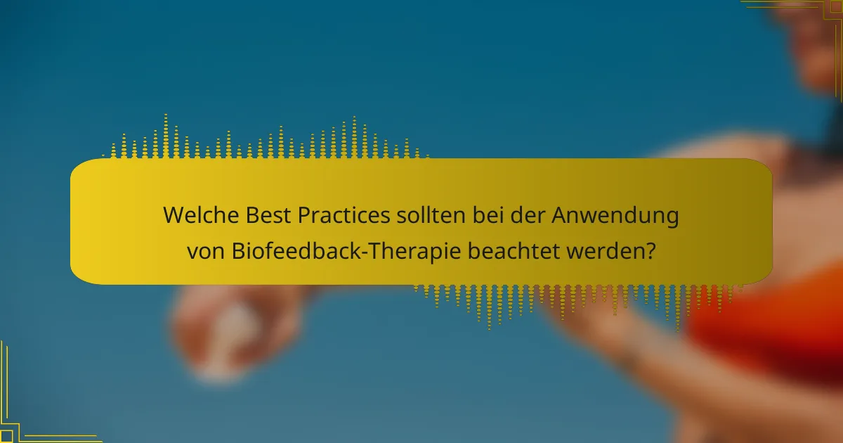Welche Best Practices sollten bei der Anwendung von Biofeedback-Therapie beachtet werden?