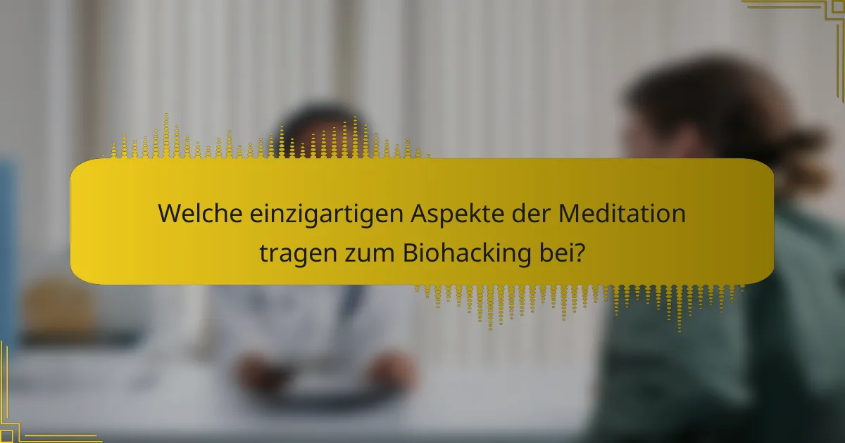 Welche einzigartigen Aspekte der Meditation tragen zum Biohacking bei?