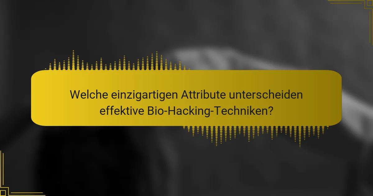 Welche einzigartigen Attribute unterscheiden effektive Bio-Hacking-Techniken?