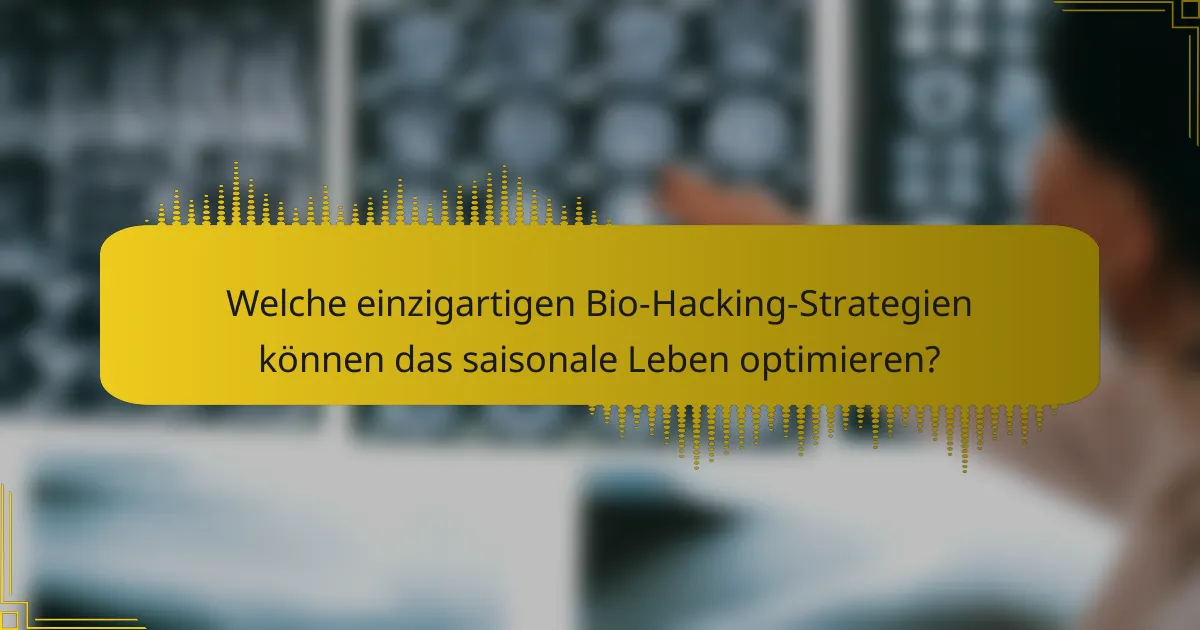 Welche einzigartigen Bio-Hacking-Strategien können das saisonale Leben optimieren?