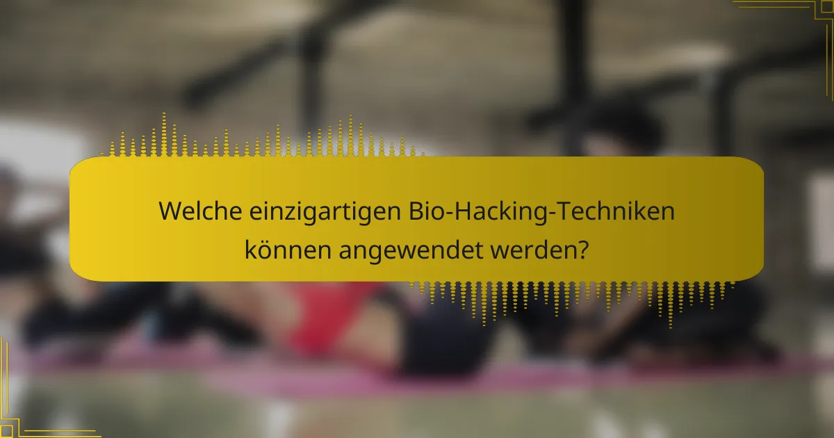 Welche einzigartigen Bio-Hacking-Techniken können angewendet werden?