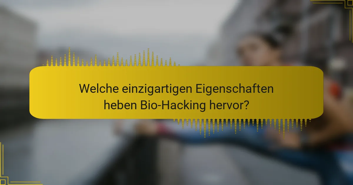 Welche einzigartigen Eigenschaften heben Bio-Hacking hervor?