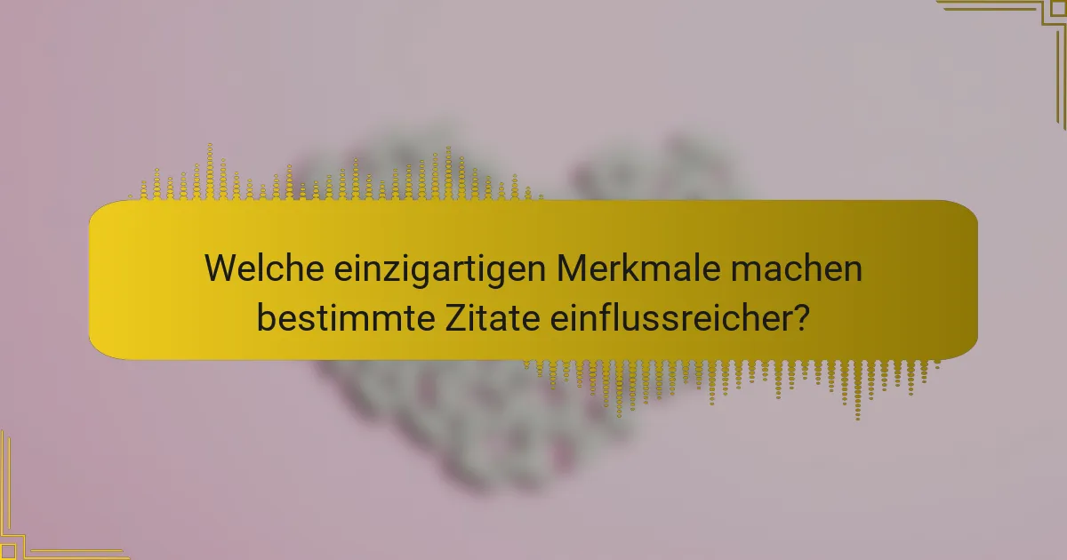 Welche einzigartigen Merkmale machen bestimmte Zitate einflussreicher?