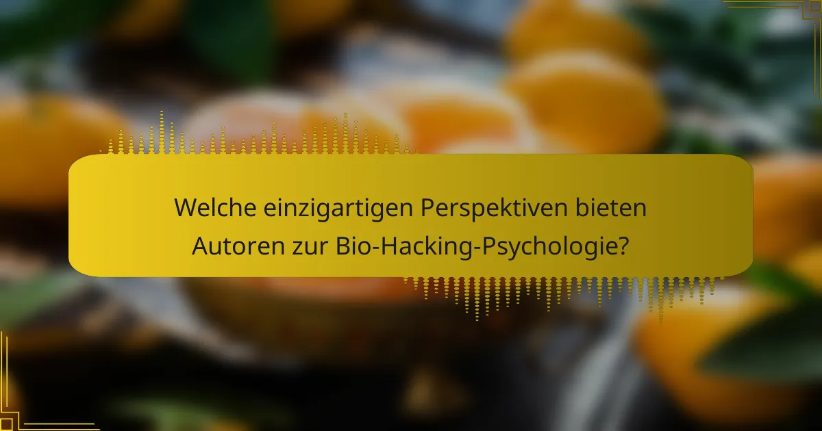 Welche einzigartigen Perspektiven bieten Autoren zur Bio-Hacking-Psychologie?