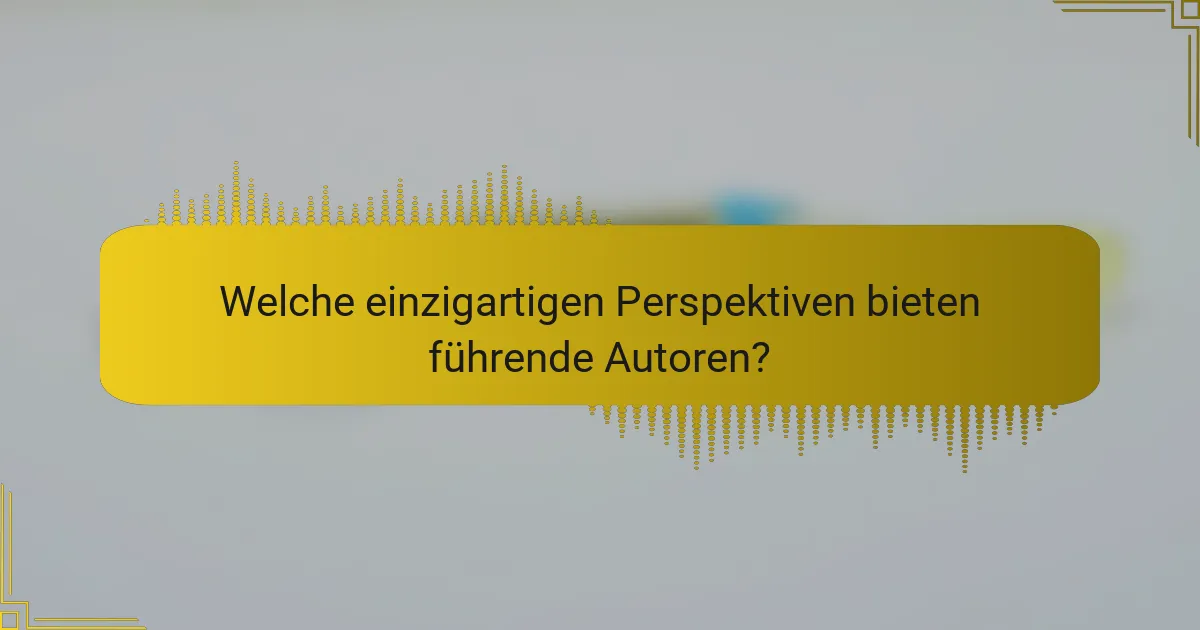 Welche einzigartigen Perspektiven bieten führende Autoren?