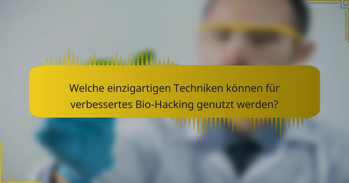 Welche einzigartigen Techniken können für verbessertes Bio-Hacking genutzt werden?