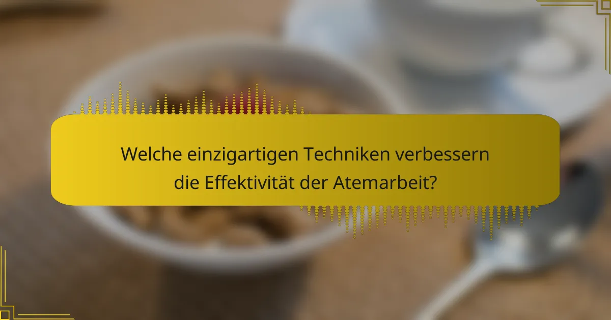 Welche einzigartigen Techniken verbessern die Effektivität der Atemarbeit?