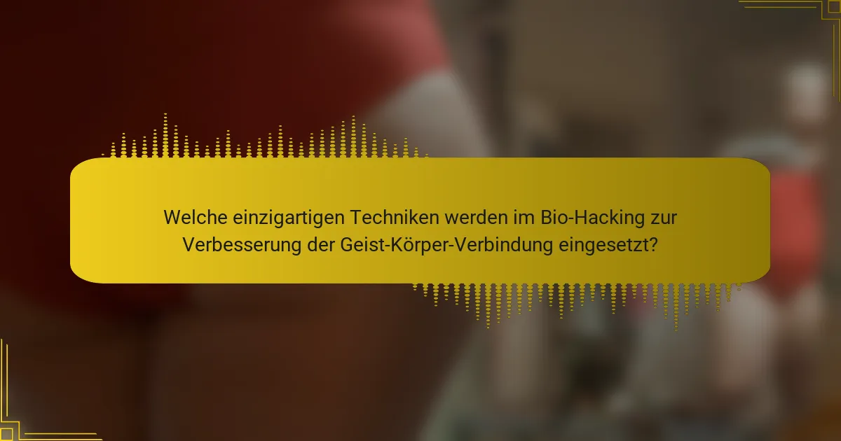 Welche einzigartigen Techniken werden im Bio-Hacking zur Verbesserung der Geist-Körper-Verbindung eingesetzt?