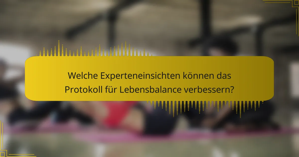 Welche Experteneinsichten können das Protokoll für Lebensbalance verbessern?