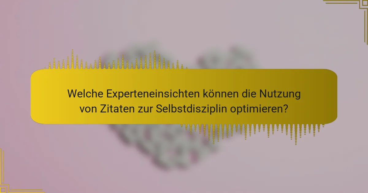 Welche Experteneinsichten können die Nutzung von Zitaten zur Selbstdisziplin optimieren?