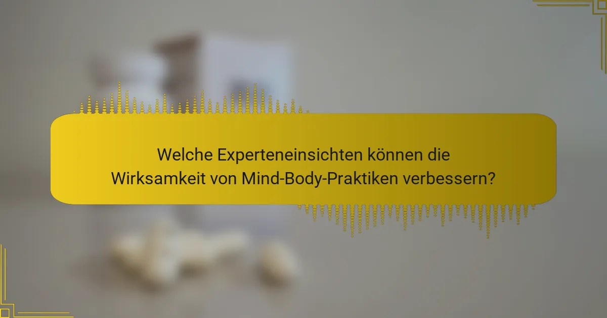 Welche Experteneinsichten können die Wirksamkeit von Mind-Body-Praktiken verbessern?
