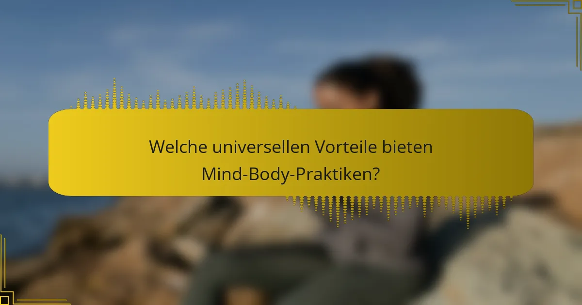 Welche universellen Vorteile bieten Mind-Body-Praktiken?