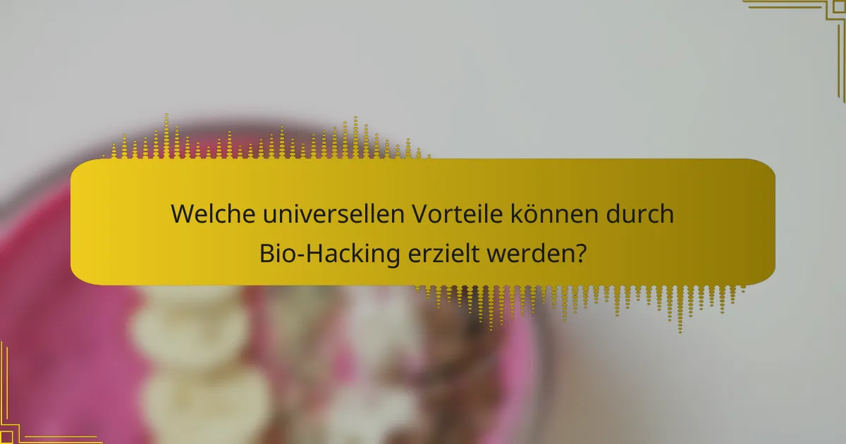 Welche universellen Vorteile können durch Bio-Hacking erzielt werden?