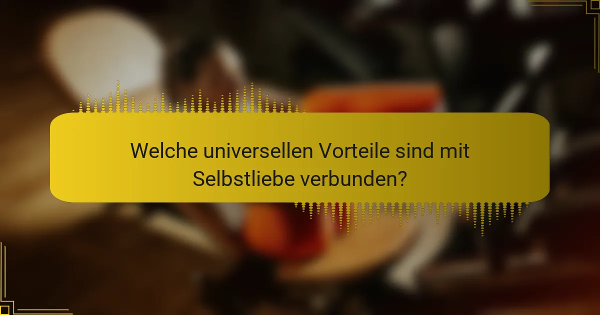 Welche universellen Vorteile sind mit Selbstliebe verbunden?