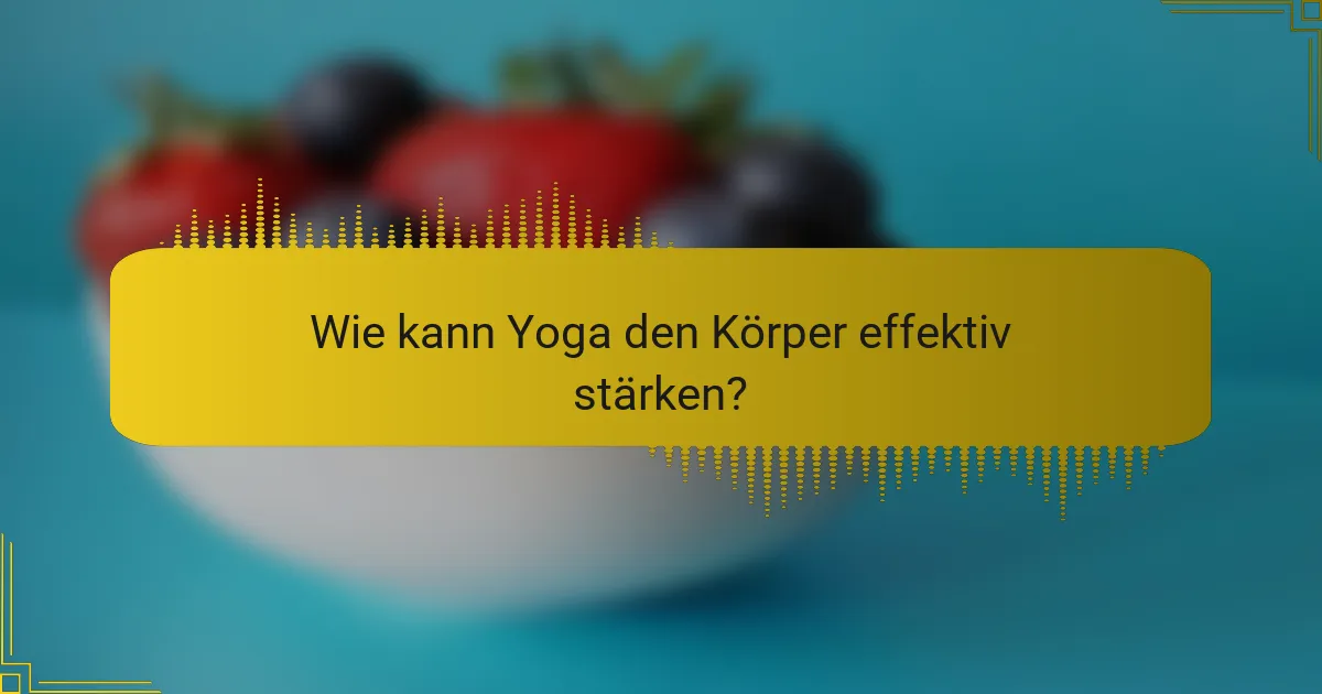 Wie kann Yoga den Körper effektiv stärken?