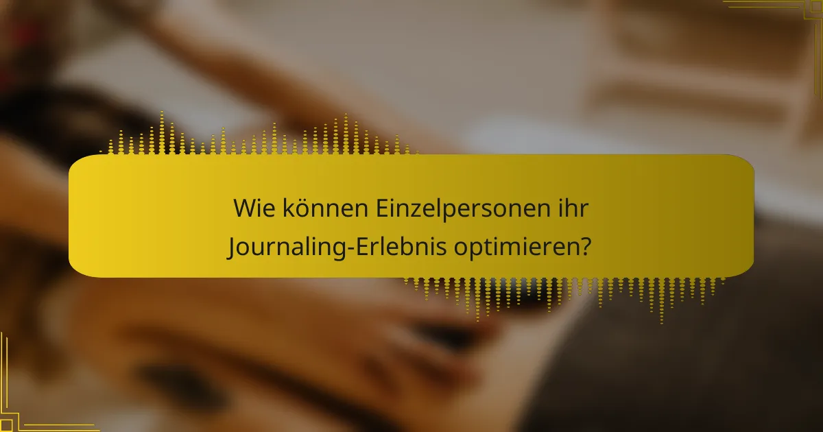 Wie können Einzelpersonen ihr Journaling-Erlebnis optimieren?
